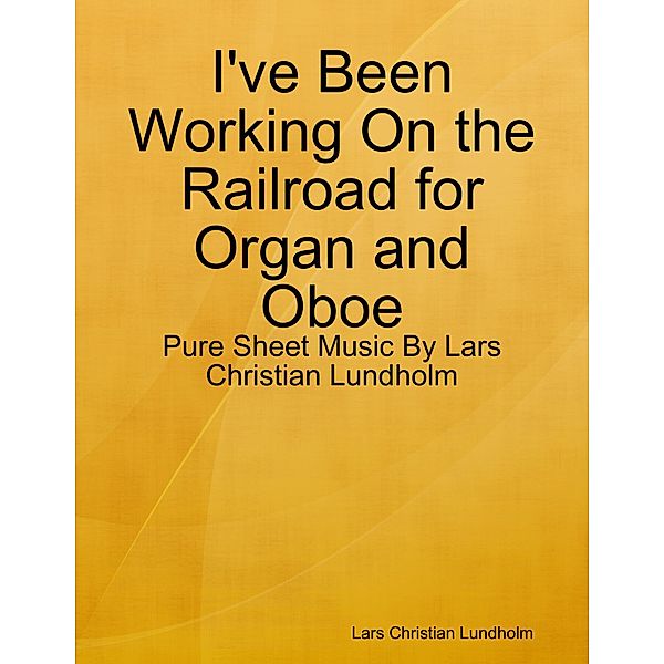 I've Been Working On the Railroad for Organ and Oboe - Pure Sheet Music By Lars Christian Lundholm, Lars Christian Lundholm
