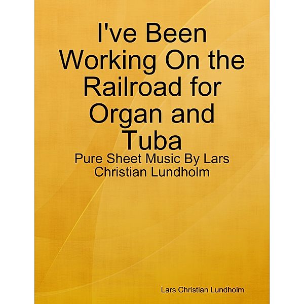 I've Been Working On the Railroad for Organ and Tuba - Pure Sheet Music By Lars Christian Lundholm, Lars Christian Lundholm