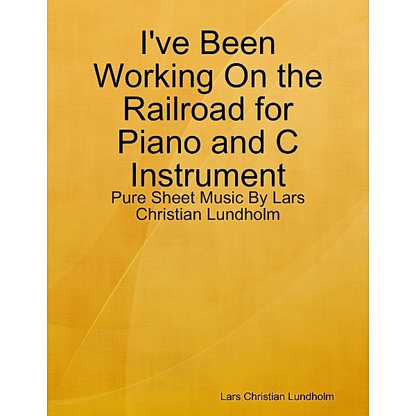 I've Been Working On the Railroad for Piano and C Instrument - Pure Sheet Music By Lars Christian Lundholm, Lars Christian Lundholm