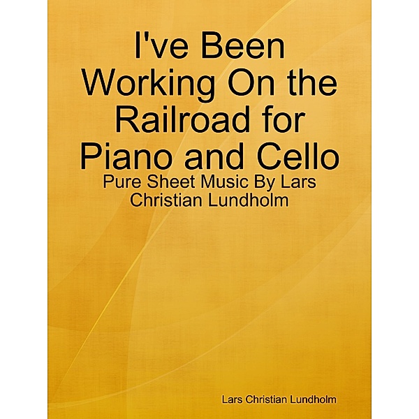 I've Been Working On the Railroad for Piano and Cello - Pure Sheet Music By Lars Christian Lundholm, Lars Christian Lundholm