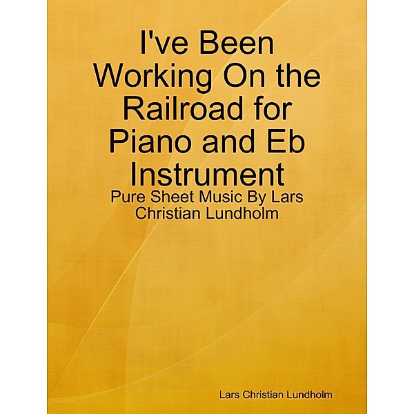 I've Been Working On the Railroad for Piano and Eb Instrument - Pure Sheet Music By Lars Christian Lundholm, Lars Christian Lundholm