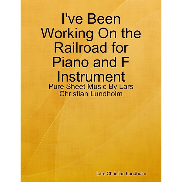 I've Been Working On the Railroad for Piano and F Instrument - Pure Sheet Music By Lars Christian Lundholm, Lars Christian Lundholm