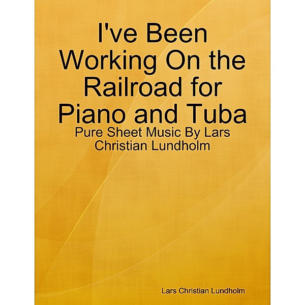 I've Been Working On the Railroad for Piano and Tuba - Pure Sheet Music By Lars Christian Lundholm, Lars Christian Lundholm