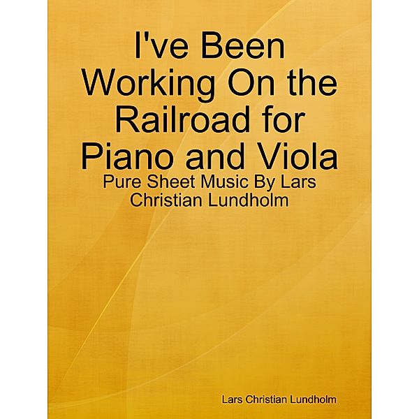 I've Been Working On the Railroad for Piano and Viola - Pure Sheet Music By Lars Christian Lundholm, Lars Christian Lundholm