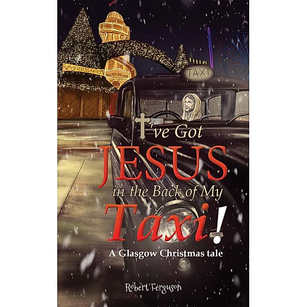 I've Got Jesus in the Back of My Taxi! / Austin Macauley Publishers Ltd, Robert Ferguson