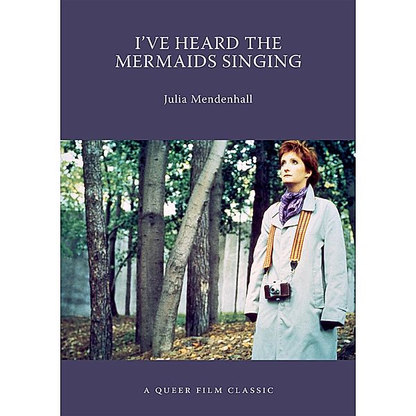 I've Heard the Mermaids Singing / Queer Film Classics, Julia Mendenhall