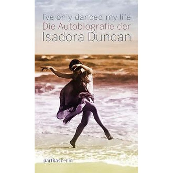 I've only danced my life, Isadora Duncan