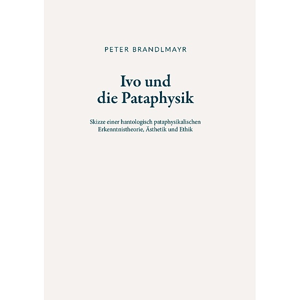 Ivo und die Pataphysik / Buchschmiede von Dataform Media GmbH, Peter Brandlmayr