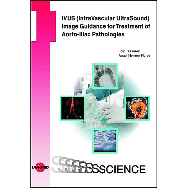 IVUS (IntraVascular UltraSound) Image Guidance for Treatment of Aorto-Iliac Pathologies / UNI-MED Science, Jörg Tessarek, Angel Herrero Flores