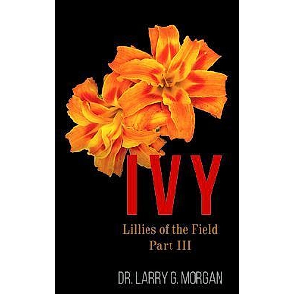 IVY Lillies of the Field, Larry G. Morgan