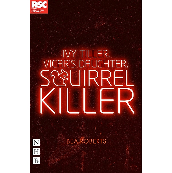 Ivy Tiller: Vicar's Daughter, Squirrel Killer (NHB Modern Plays), Bea Roberts