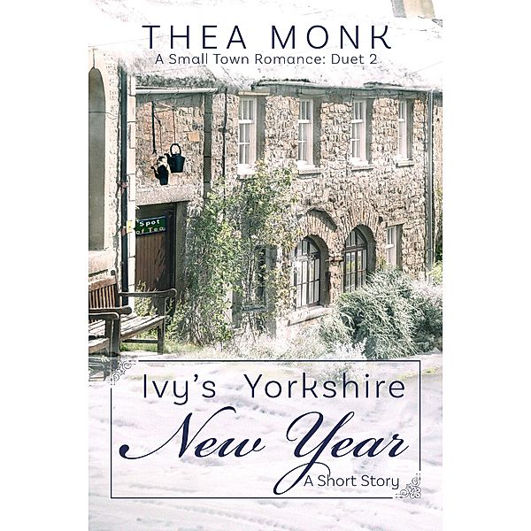 Ivy's Yorkshire New Year: A Small Town Romance (Sprinkle of Magic, #2) / Sprinkle of Magic, Thea Monk