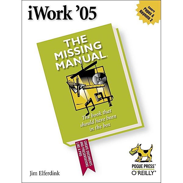 iWork '05: The Missing Manual / Missing Manual, Jim Elferdink