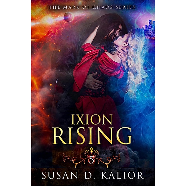 Ixion Rising (The Mark of Chaos Series-Book Five) / The Mark of Chaos Series, Susan D. Kalior