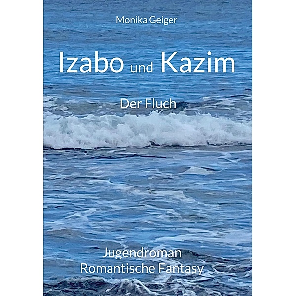 Izabo und Kazim / Ostmeer-Saga Bd.1, Monika Geiger