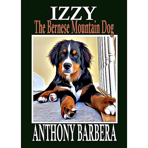 Izzy the Bernese Mountain Dog (Adventures of Izzy, #1) / Adventures of Izzy, Anthony Barbera