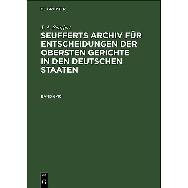J. A. Seuffert: Seufferts Archiv für Entscheidungen der obersten Gerichte in den deutschen Staaten. Band 6-10, J. A. Seuffert