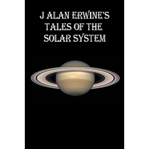 J Alan Erwine's Tales of the Solar System, J Alan Erwine