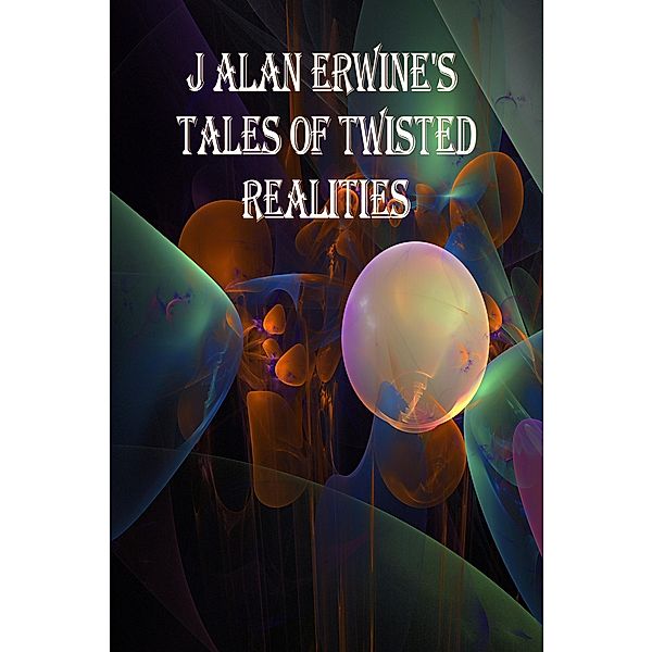 J Alan Erwine's Tales of Twisted Realities, J Alan Erwine