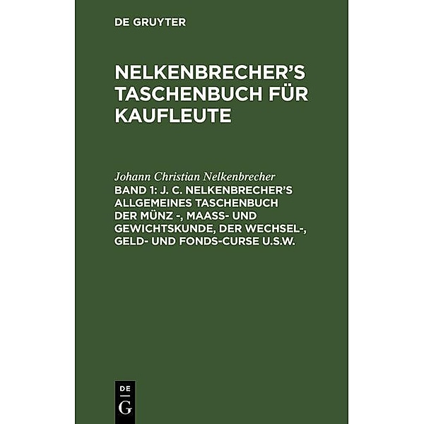 J. C. Nelkenbrecher's allgemeines Taschenbuch der Münz -, Maaß- und Gewichtskunde, der Wechsel-, Geld- und Fonds-Curse u.s.w., Johann Christian Nelkenbrecher
