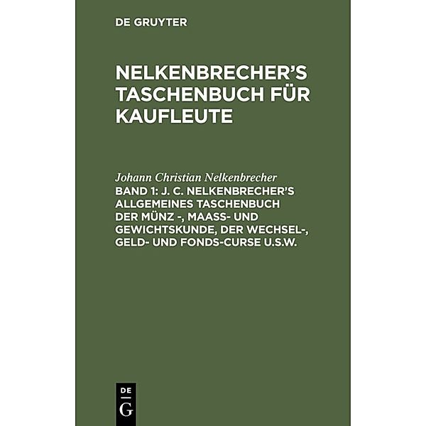 J. C. Nelkenbrecher's allgemeines Taschenbuch der Münz -, Maaß- und Gewichtskunde, der Wechsel-, Geld- und Fonds-Curse u.s.w., Johann Christian Nelkenbrecher