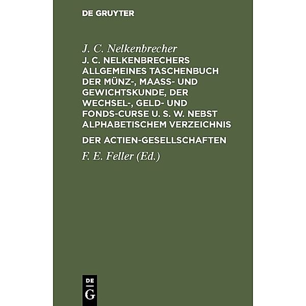 J. C. Nelkenbrechers allgemeines Taschenbuch der Münz-, Maaß- und Gewichtskunde, der Wechsel-, Geld- und Fonds-Curse u. s. w. nebst alphabetischem Verzeichnis der Actien-Gesellschaften, J. C. Nelkenbrecher