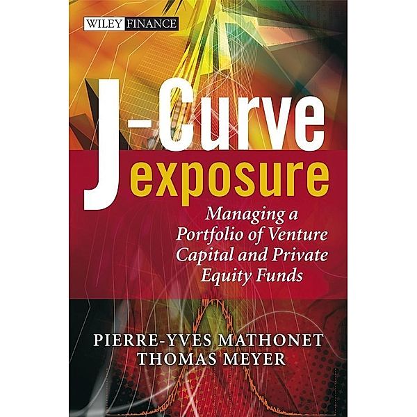 J-Curve Exposure / Wiley Finance Series, Pierre-Yves Mathonet, Thomas Meyer