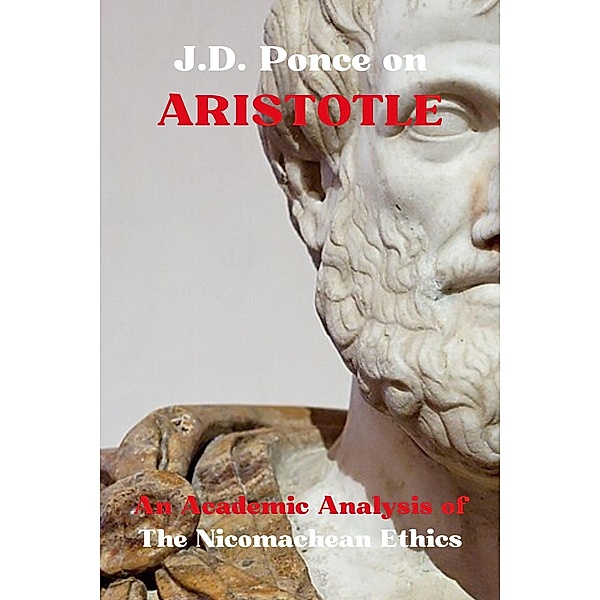J.D. Ponce on Aristotle: An Academic Analysis of The Nicomachean Ethics (Aristotelianism Series, #1) / Aristotelianism Series, J. D. Ponce