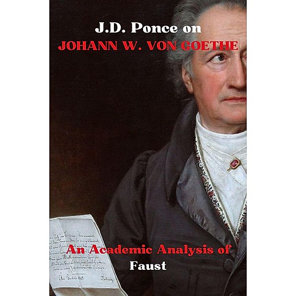 J.D. Ponce on Johann W. Von Goethe: An Academic Analysis of Faust (Weimar Classicism Series, #1) / Weimar Classicism Series, J. D. Ponce