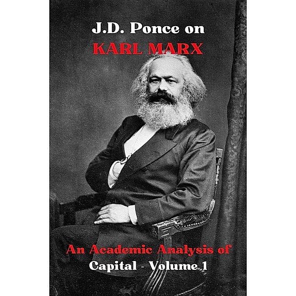 J.D. Ponce on Karl Marx: An Academic Analysis of Capital - Volume 1 (Economy Series, #1) / Economy Series, J. D. Ponce