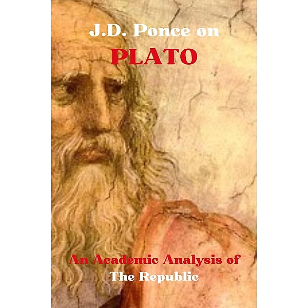 J.D. Ponce on Plato: An Academic Analysis of The Republic (Idealism Series, #4) / Idealism Series, J. D. Ponce