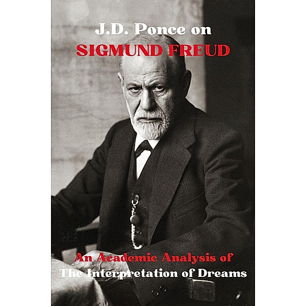 J.D. Ponce on Sigmund Freud: An Academic Analysis of The Interpretation of Dreams (Psychology Series, #1) / Psychology Series, J. D. Ponce