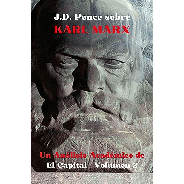 J.D. Ponce sobre Karl Marx: Un Análisis Académico de El Capital - Volumen 2 (Economía, #3) / Economía, J. D. Ponce