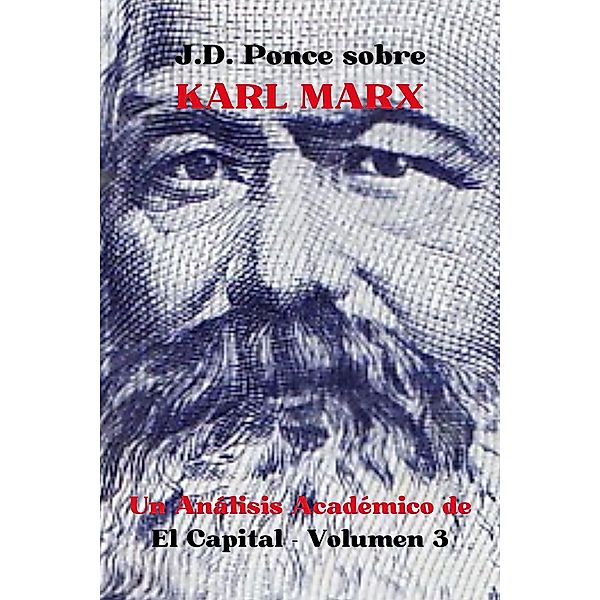 J.D. Ponce sobre Karl Marx: Un Análisis Académico de El Capital - Volumen 3 (Economía, #3) / Economía, J. D. Ponce