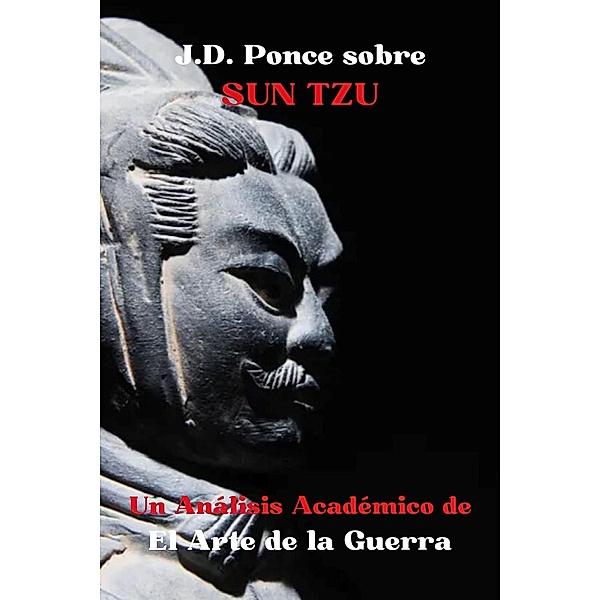 J.D. Ponce sobre Sun Tzu: Un Análisis Académico de El Arte de la Guerra (Estrategia, #1) / Estrategia, J. D. Ponce