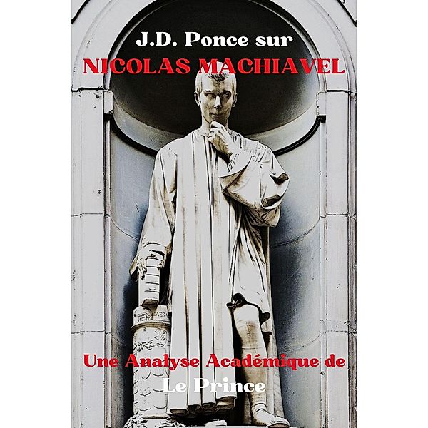 J.D. Ponce sur Nicolas Machiavel : Une Analyse Académique de Le Prince (Stratégie, #2) / Stratégie, J. D. Ponce