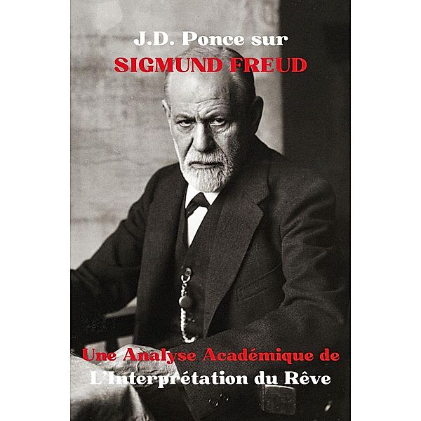 J.D. Ponce sur Sigmund Freud : Une Analyse Académique de L'Interprétation du Rêve (La Psychologie, #2) / La Psychologie, J. D. Ponce