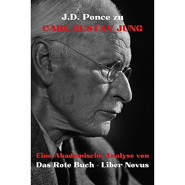 J.D. Ponce zu Carl Gustav Jung: Eine Akademische Analyse von Das Rote Buch - Liber Novus (Psychologie, #1) / Psychologie, J. D. Ponce