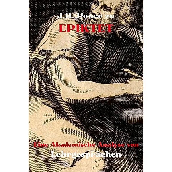 J.D. Ponce zu Epiktet: Eine Akademische Analyse von Lehrgesprächen (Stoizismus, #2) / Stoizismus, J. D. Ponce