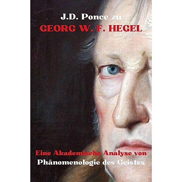 J.D. Ponce zu Georg W. F. Hegel: Eine Akademische Analyse von Phänomenologie des Geistes (Idealismus, #2) / Idealismus, J. D. Ponce