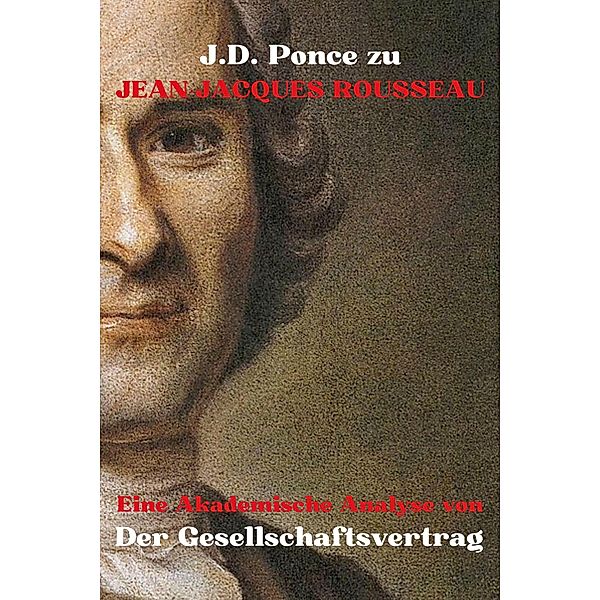 J.D. Ponce zu Jean-Jacques Rousseau: Eine Akademische Analyse von Der Gesellschaftsvertrag (Aufklärung, #1) / Aufklärung, J. D. Ponce