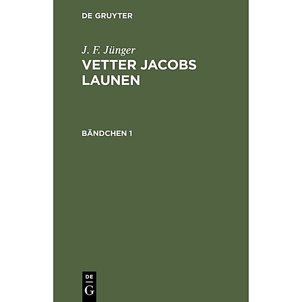 J. F. Jünger: Vetter Jacobs Launen / Bändchen 1 / J. F. Jünger: Vetter Jacobs Launen. Bändchen 1, J. F. Jünger