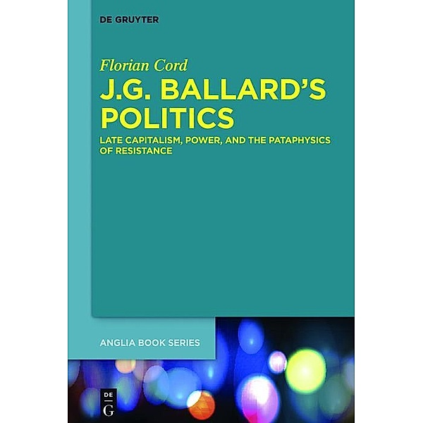J.G. Ballard's Politics / Buchreihe der Anglia / Anglia Book Series Bd.54, Florian Cord