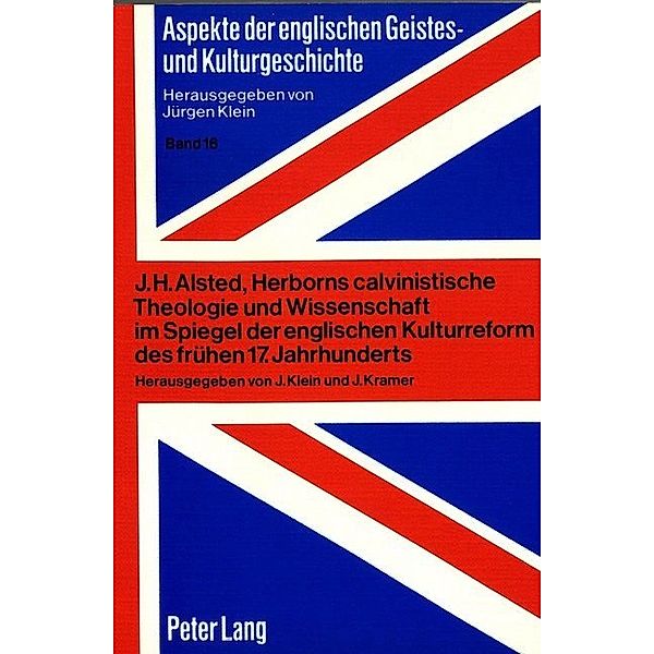 J.H. Alsted, Herborns calvinistische Theologie und Wissenschaft im Spiegel der englischen Kulturreform des frühen 17. Jahrhunderts