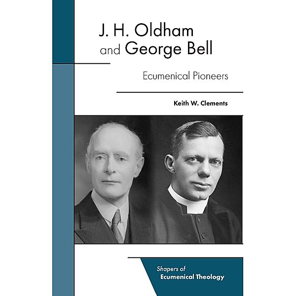J. H. Oldham and George Bell / Shapers of Ecumenical Theology, Keith W. Clements