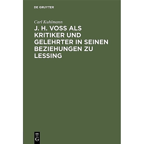 J. H. Voß als Kritiker und Gelehrter in seinen Beziehungen zu Lessing, Carl Kuhlmann