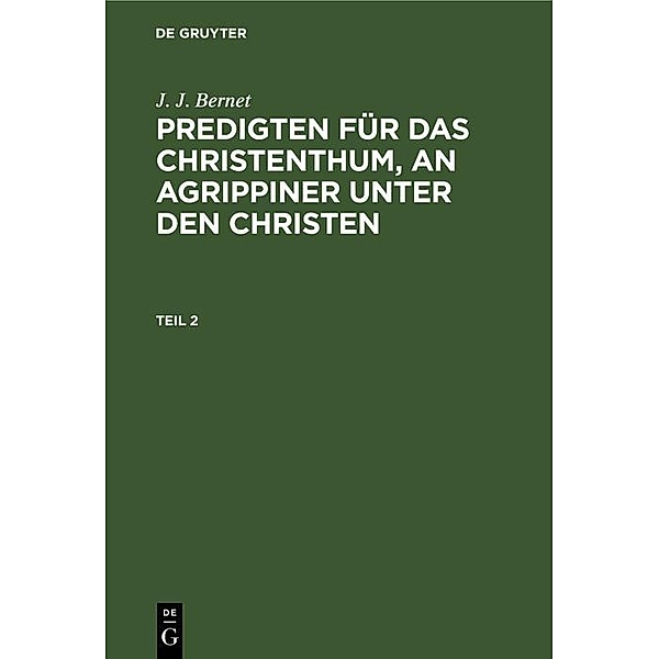 J. J. Bernet: Predigten für das Christenthum, an Agrippiner unter den Christen. Teil 2, J. J. Bernet