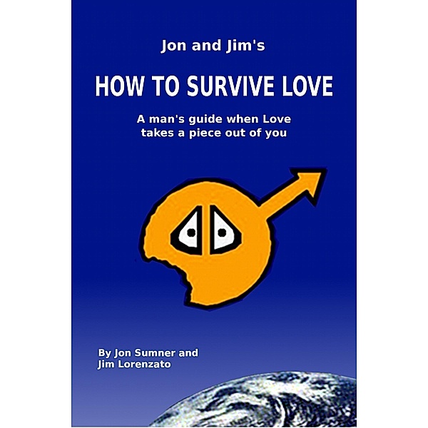 J & J's How To Survive Love: A Man's Guide When Love Takes A Piece Out Of You, by Jon Sumner and Jim Lorenzato / J Sumner, J. Sumner