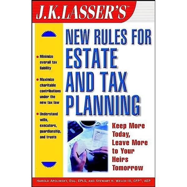 J.K. Lasser's New Rules for Estate and Tax Planning, Harold I. Apolinsky, Stewart H. Welch