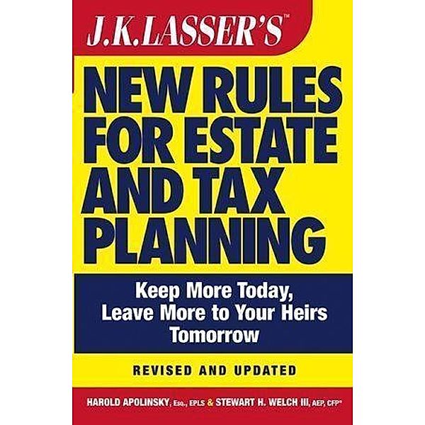J.K. Lasser's New Rules for Estate and Tax Planning, Revised and Updated / J.K. Lasser, Harold I. Apolinsky, Stewart H. Welch